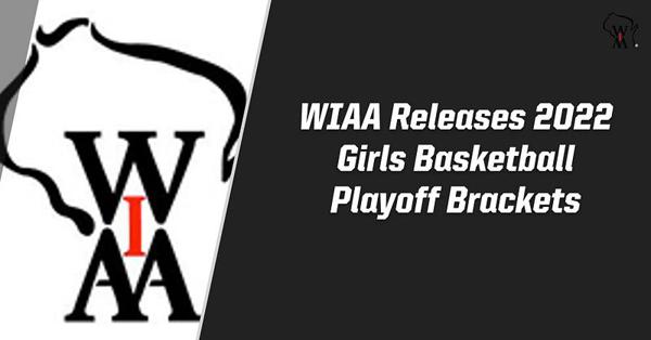 WIAA releases 2022 Girls Basketball Playoff Brackets WIAA releases 2022 Girls Basketball Playoff Brackets